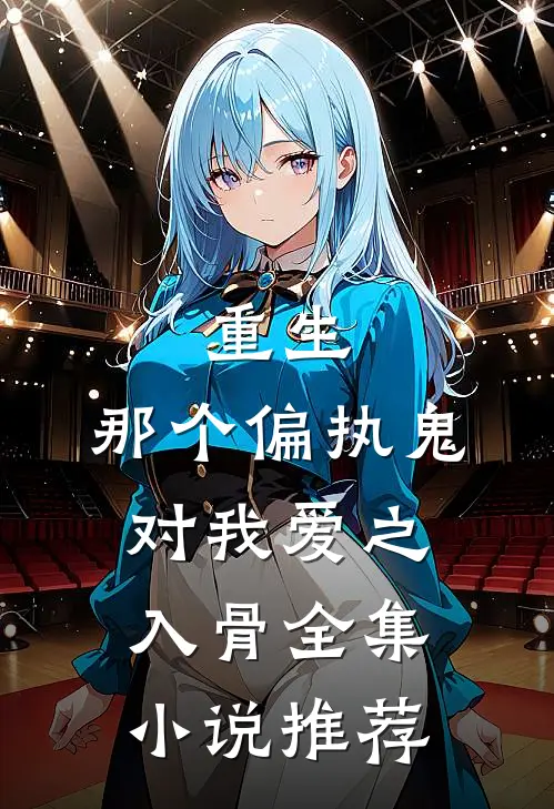 重生：那个偏执鬼对我爱之入骨全集小说推荐
