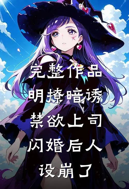 完整作品明撩暗诱，禁欲上司闪婚后人设崩了