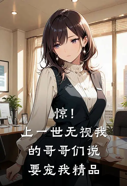 惊！上一世无视我的哥哥们说要宠我精品