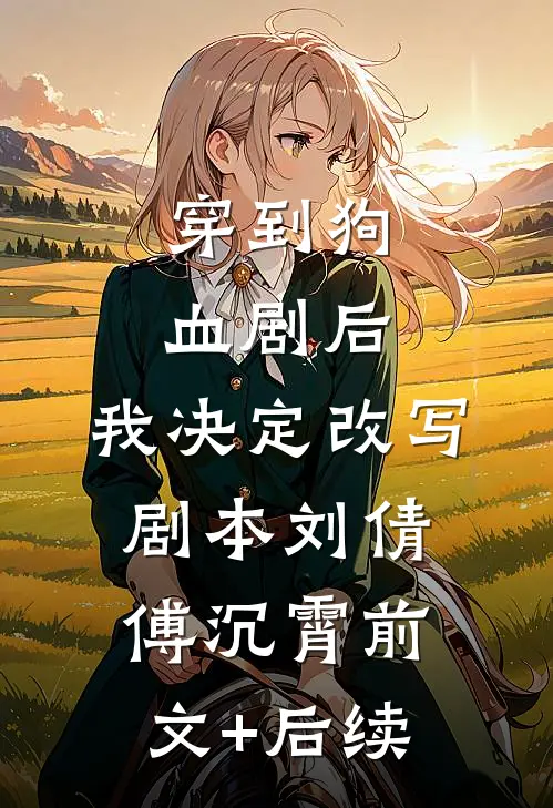 穿到狗血剧后，我决定改写剧本刘倩傅沉霄前文+后续