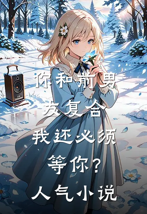 你和前男友复合，我还必须等你？人气小说