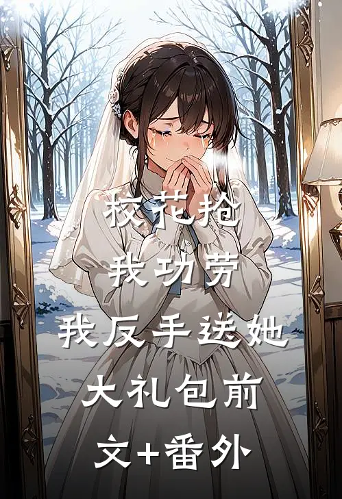 校花抢我功劳，我反手送她大礼包前文+番外