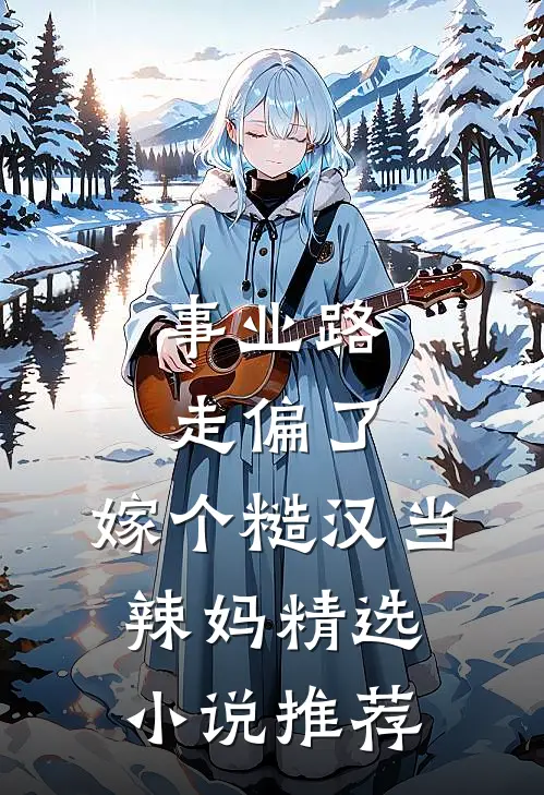 事业路走偏了，嫁个糙汉当辣妈精选小说推荐