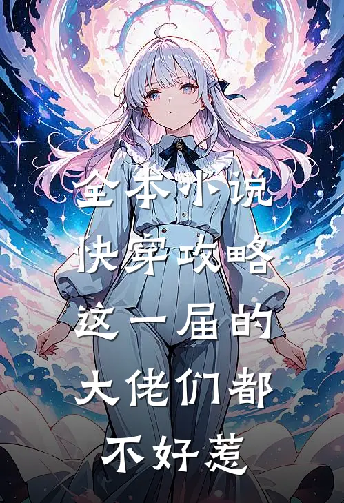全本小说快穿攻略：这一届的大佬们都不好惹