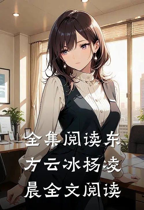 全集阅读东方云冰杨凌晨全文阅读