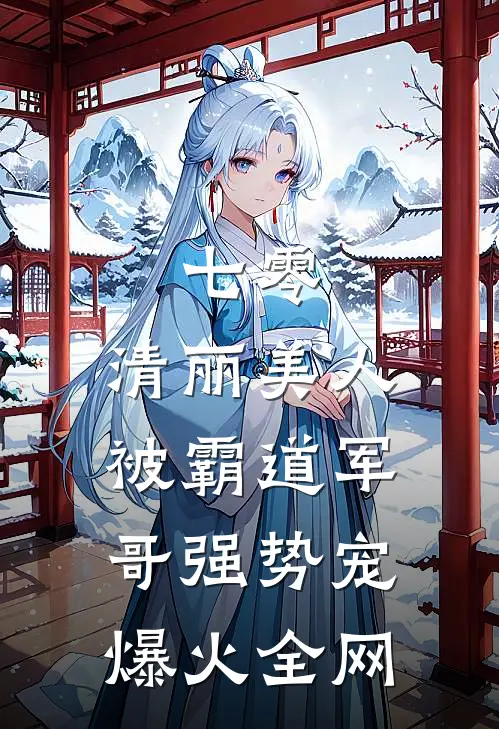 七零：清丽美人被霸道军哥强势宠爆火全网