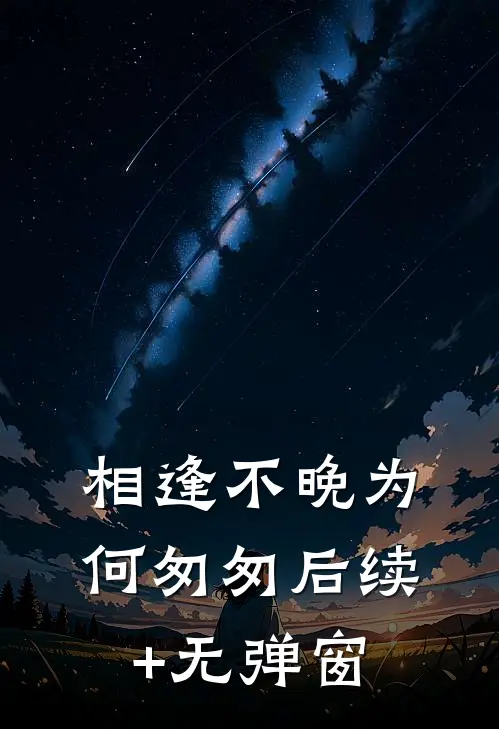 相逢不晚为何匆匆后续+无弹窗