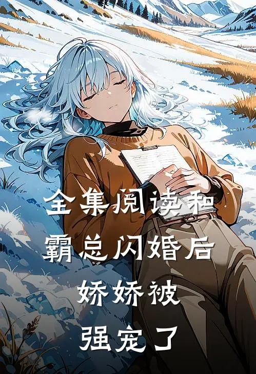 全集阅读和霸总闪婚后，娇娇被强宠了