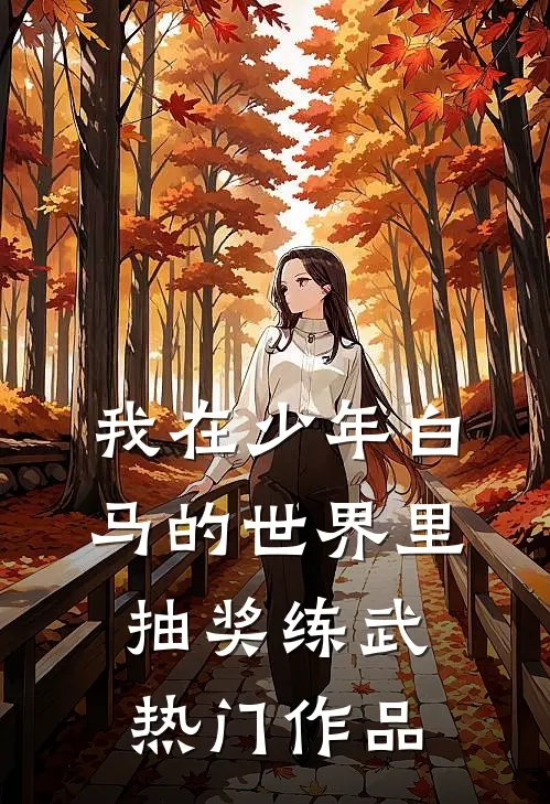 我在少年白马的世界里抽奖练武热门作品