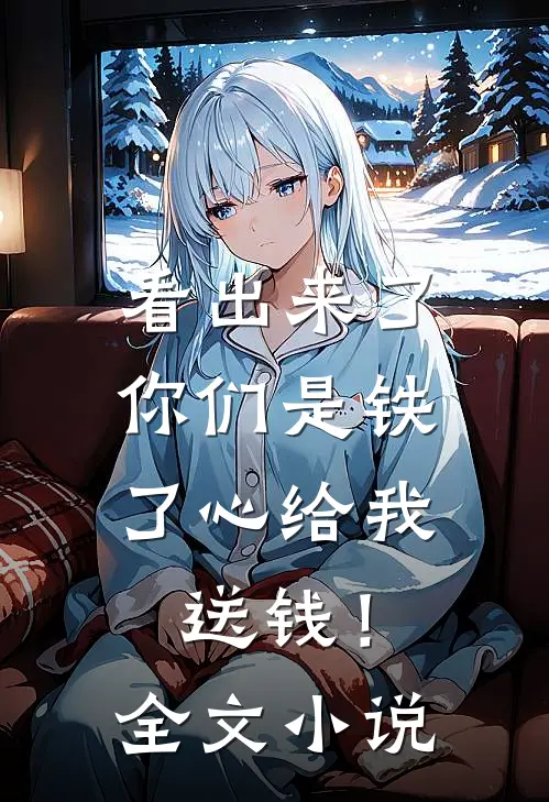 看出来了，你们是铁了心给我送钱！全文小说
