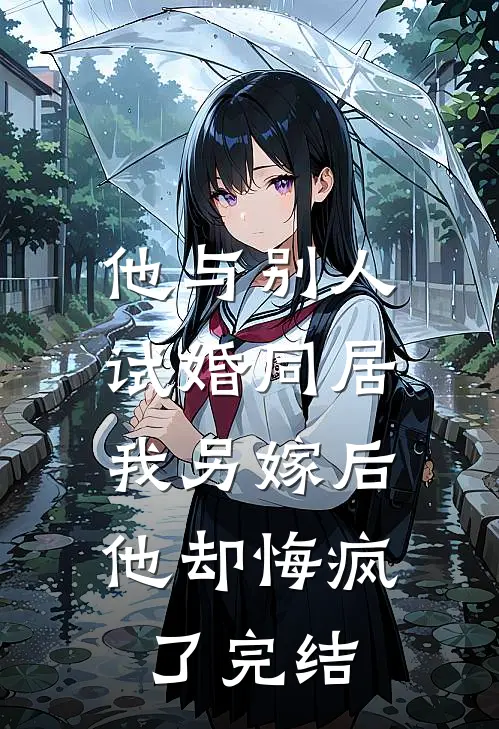 他与别人试婚同居，我另嫁后他却悔疯了完结