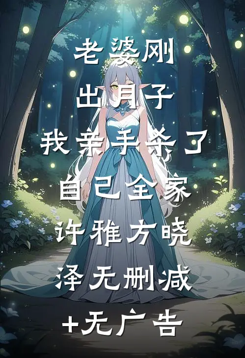 老婆刚出月子，我亲手杀了自己全家许雅方晓泽无删减+无广告