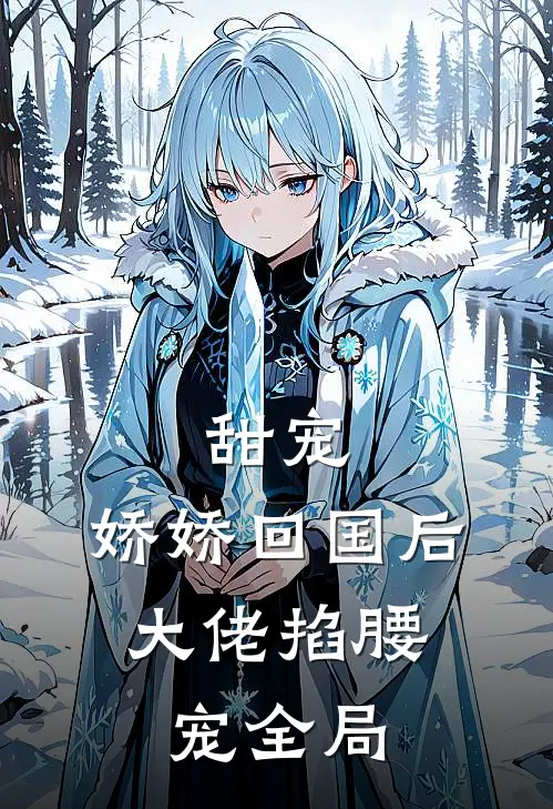 甜宠：娇娇回国后，大佬掐腰宠全局