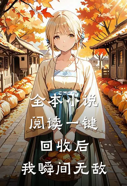 全本小说阅读一键回收后，我瞬间无敌
