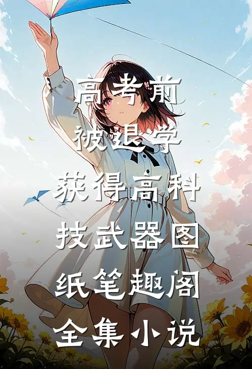 高考前被退学,获得高科技武器图纸笔趣阁全集小说