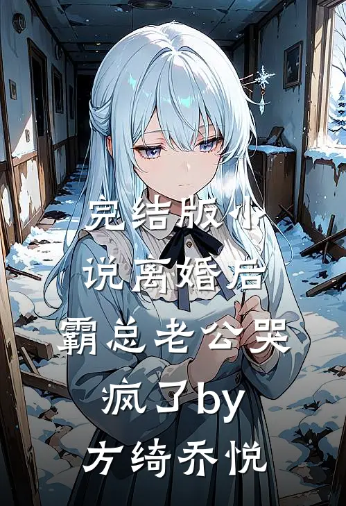 完结版小说离婚后，霸总老公哭疯了by方绮乔悦