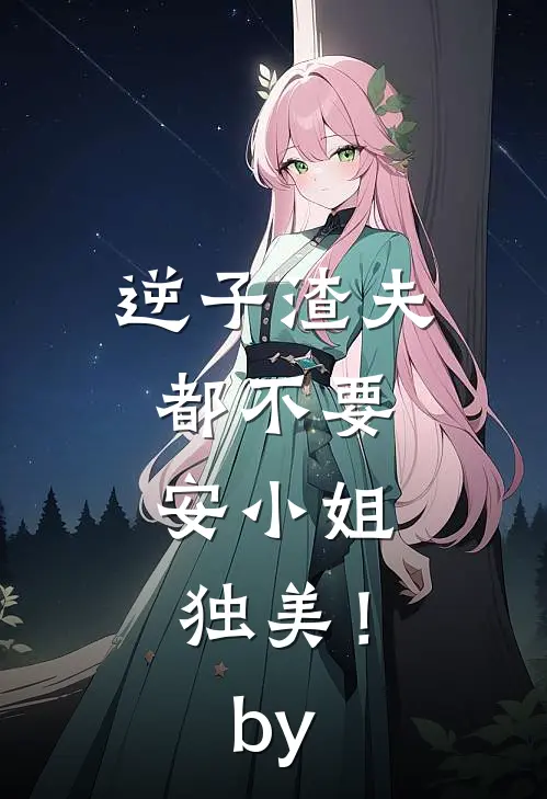 逆子渣夫都不要，安小姐独美！by