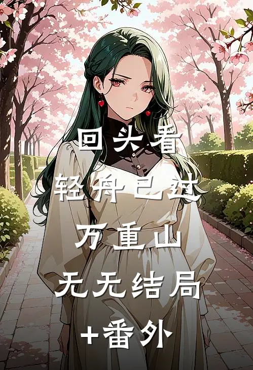 回头看，轻舟已过万重山： 无无结局+番外