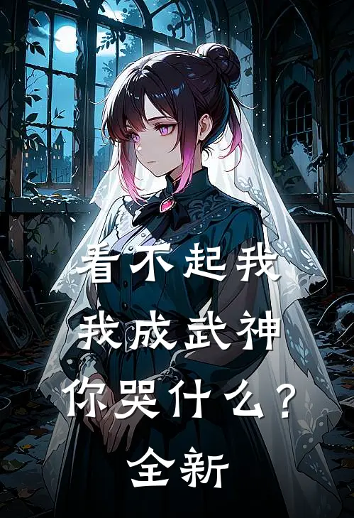 看不起我，我成武神，你哭什么？全新