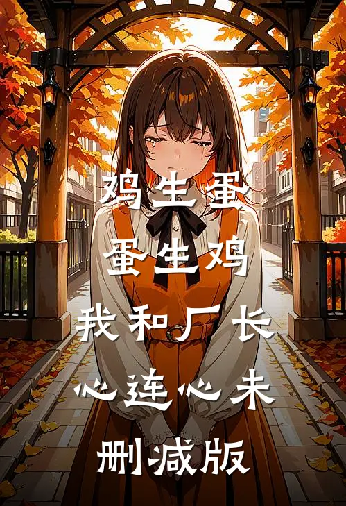 鸡生蛋蛋生鸡，我和厂长心连心未删减版