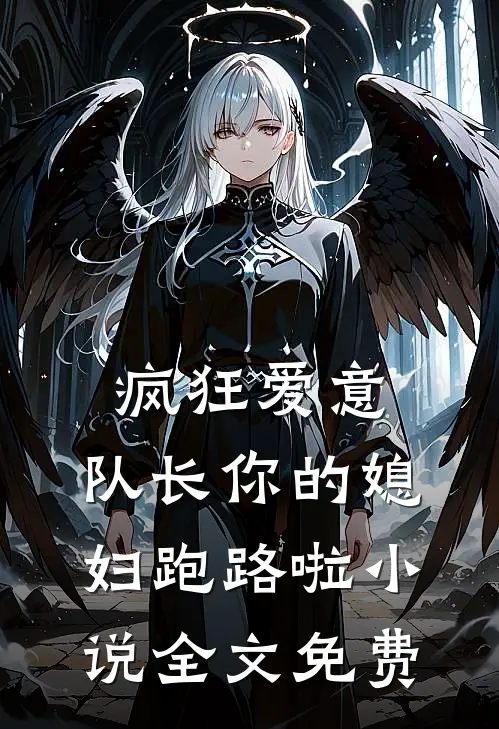 疯狂爱意：队长你的媳妇跑路啦小说全文免费