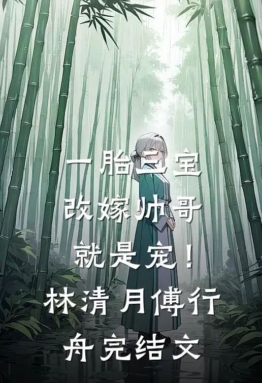 一胎三宝，改嫁帅哥就是宠！林清月傅行舟完结文