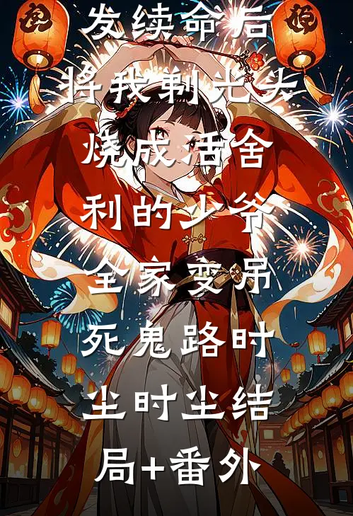 拒绝我缠发续命后，将我剃光头烧成活舍利的少爷全家变吊死鬼路时尘时尘结局+番外