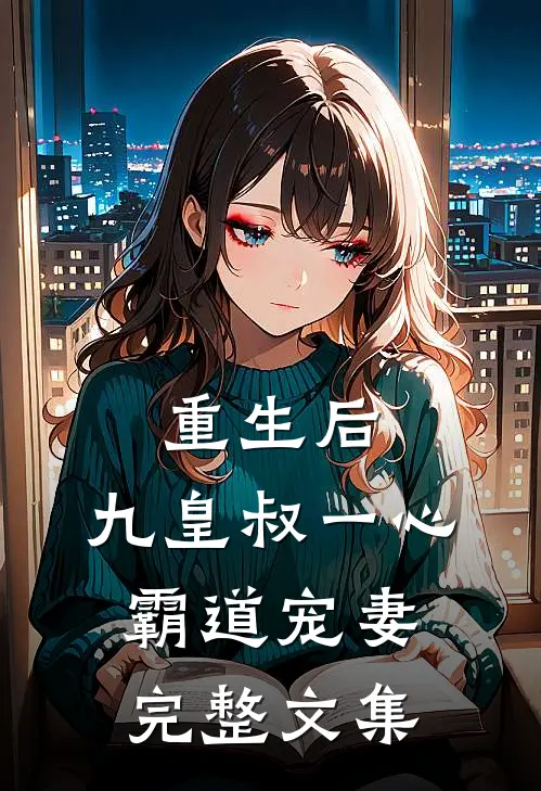 重生后，九皇叔一心霸道宠妻完整文集