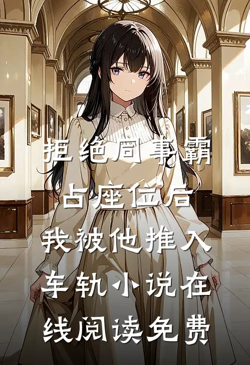 拒绝同事霸占座位后，我被他推入车轨小说在线阅读免费