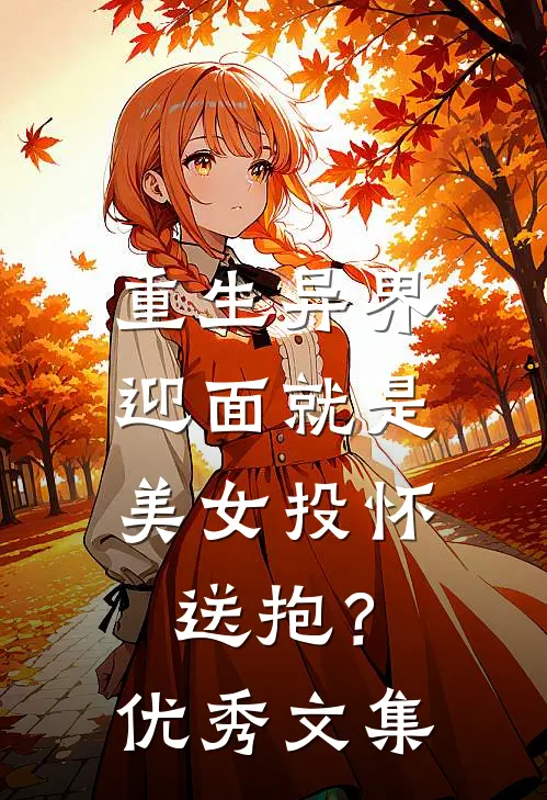 重生异界，迎面就是美女投怀送抱？优秀文集