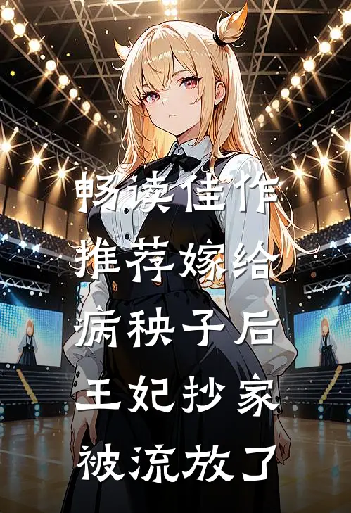 畅读佳作推荐嫁给病秧子后，王妃抄家被流放了