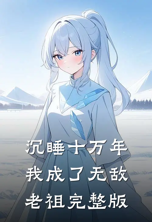 沉睡十万年，我成了无敌老祖完整版