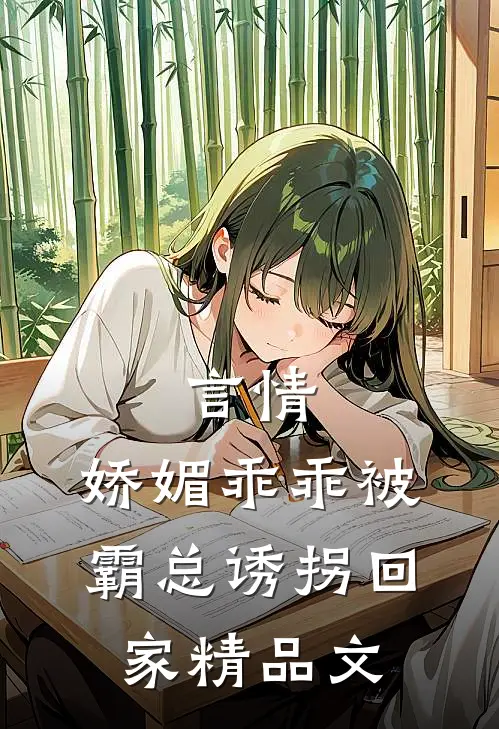 言情：娇媚乖乖被霸总诱拐回家精品文