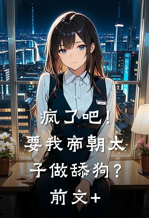 疯了吧！要我帝朝太子做舔狗？前文+