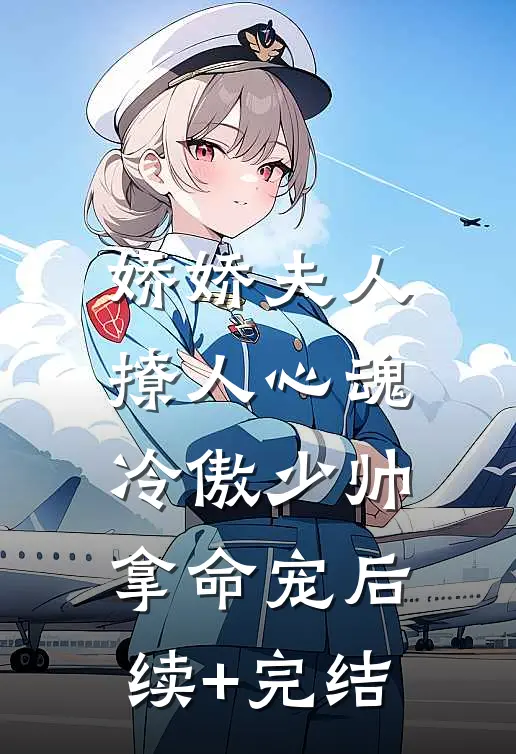 娇娇夫人撩人心魂，冷傲少帅拿命宠后续+完结