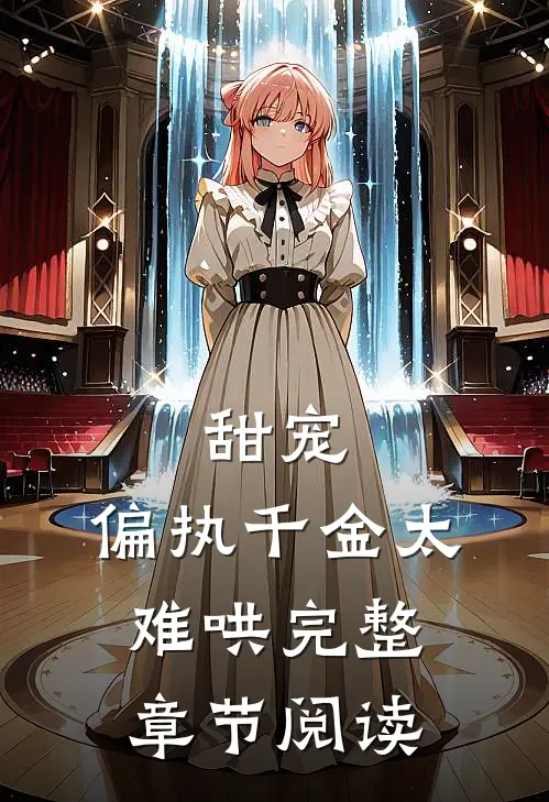 甜宠：偏执千金太难哄完整章节阅读
