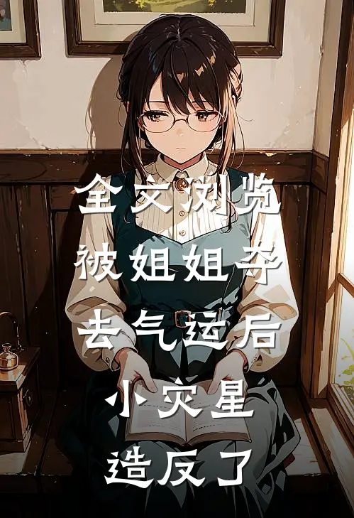 全文浏览被姐姐夺去气运后，小灾星造反了