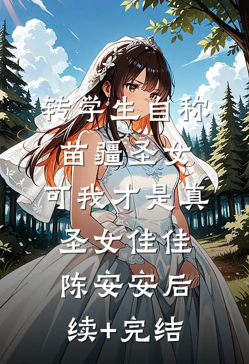 转学生自称苗疆圣女，可我才是真圣女佳佳陈安安后续+完结