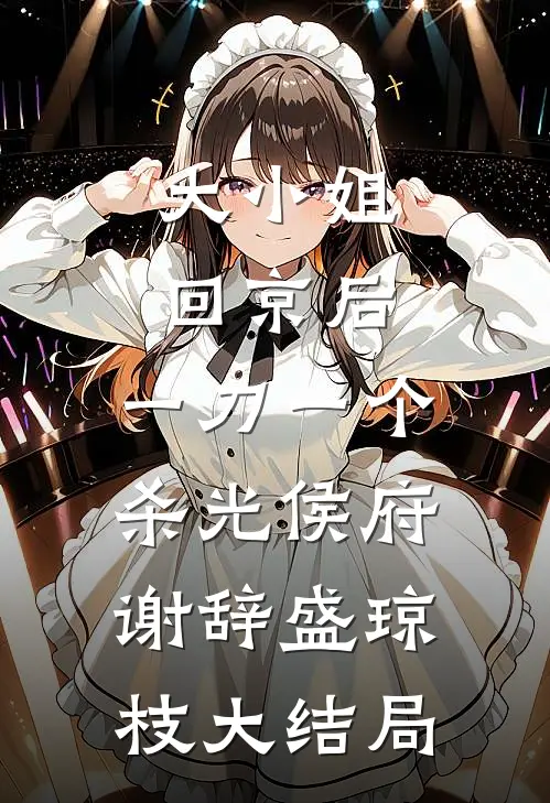 大小姐回京后，一刀一个杀光侯府谢辞盛琼枝大结局