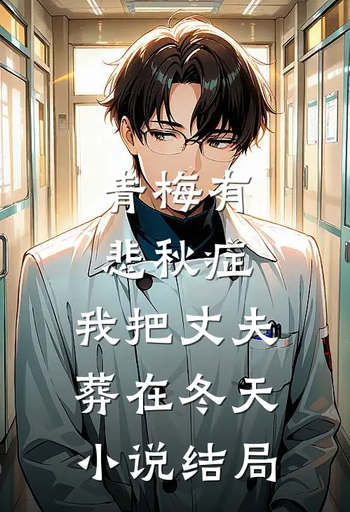 青梅有悲秋症，我把丈夫葬在冬天小说结局