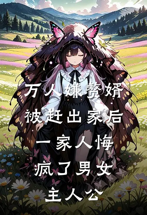 万人嫌赘婿被赶出家后，一家人悔疯了男女主人公