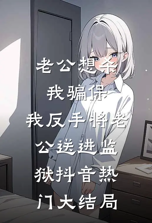 老公想杀我骗保，我反手将老公送进监狱抖音热门大结局