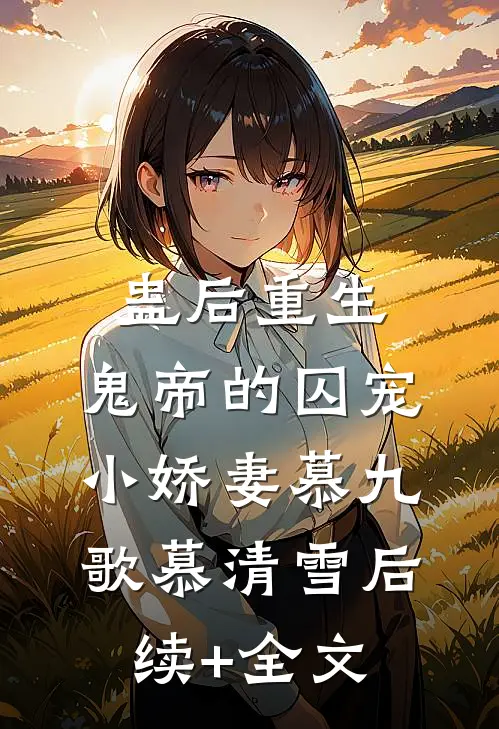 《蛊后重生：鬼帝的囚宠小娇妻》慕九歌慕清雪后续+全文