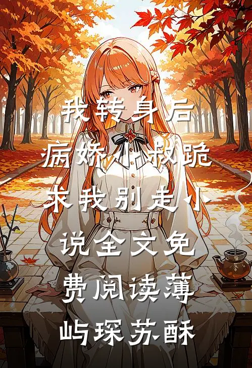 我转身后，病娇小叔跪求我别走小说全文免费阅读薄屿琛苏酥
