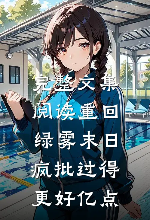完整文集阅读重回绿雾末日，疯批过得更好亿点