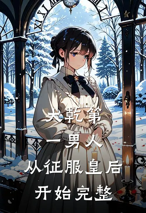 大乾第一男人：从征服皇后开始完整