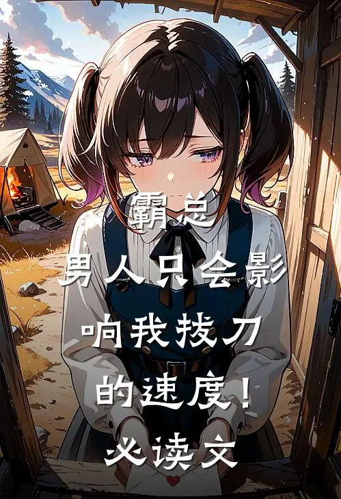 霸总，男人只会影响我拔刀的速度！必读文