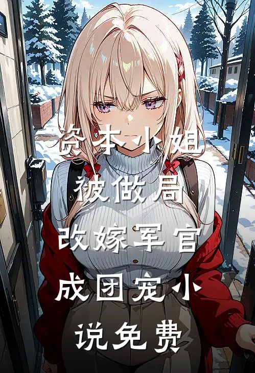 资本小姐被做局，改嫁军官成团宠小说免费