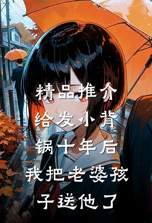 精品推介给发小背锅十年后，我把老婆孩子送他了