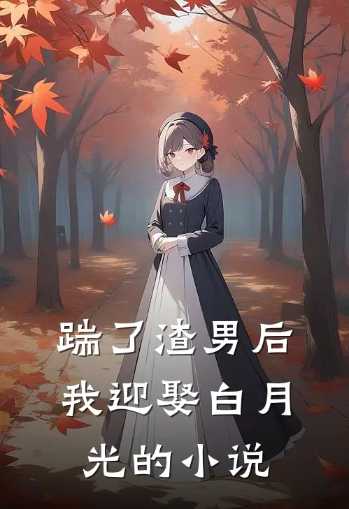 踹了渣男后我迎娶白月光的小说